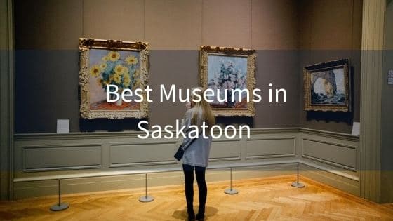 4 Best Museums in Saskatoon